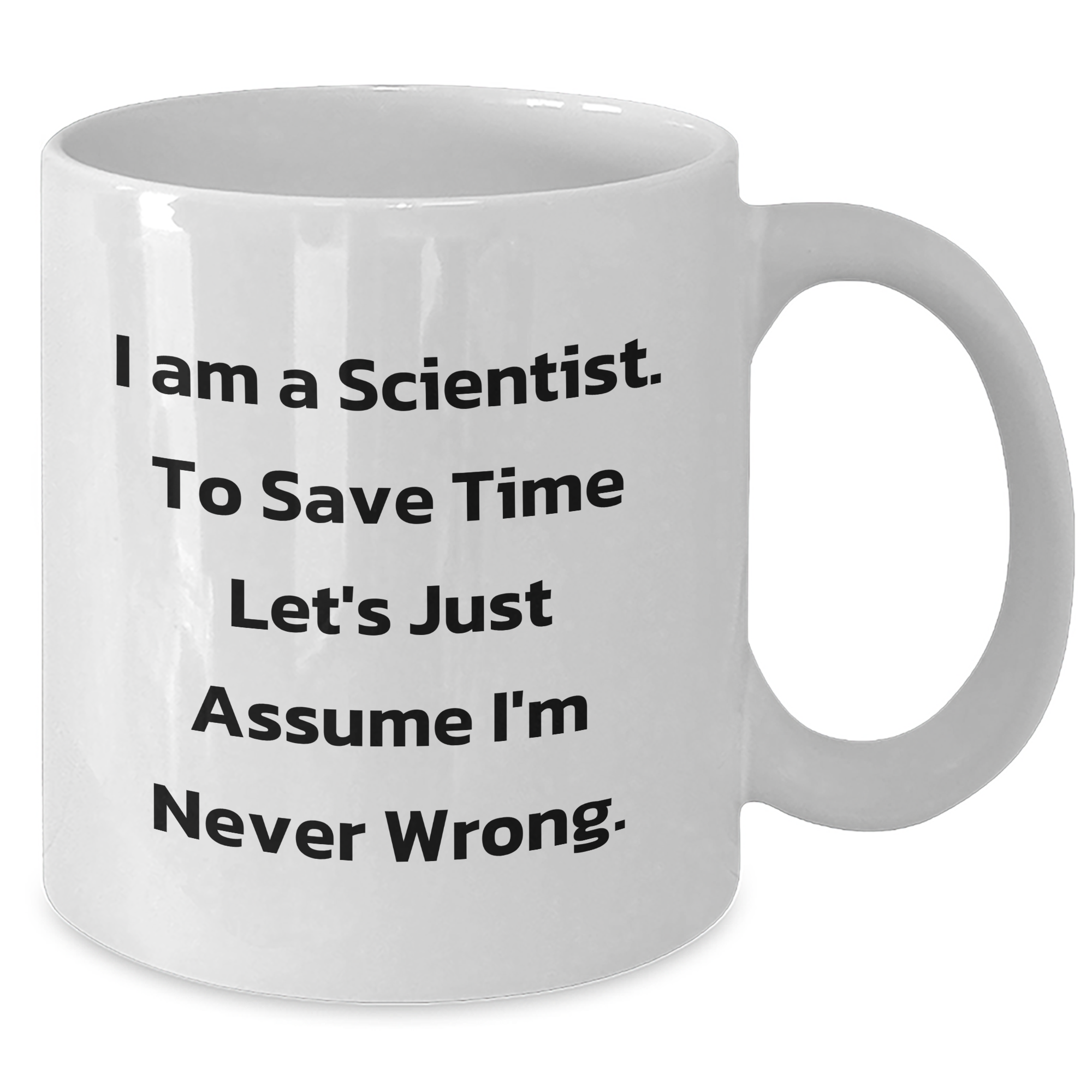 Funny Scientist Gifts from Friends to Men for Graduation Unique Mugs with Quote 'I'm Never Wrong' - White Coffee Mug, 11oz or 15oz - Additional