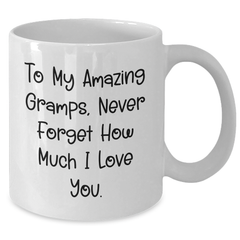 Funny Gramps Gifts from Friends to Amazing Gramps White Coffee Mug for Graduation - To My Amazing Gramps, Never Forget How Much I Love You. - Additional