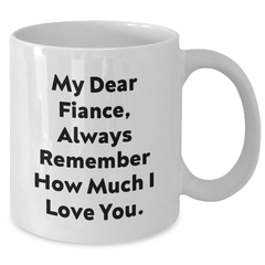 Funny Fiance Gifts from Family, Unique White Coffee Mug for Him, Graduation Unique Gifts with Inspirational Quote 'My Dear Fiance, Always Remember How Much I Love You.' - Additional