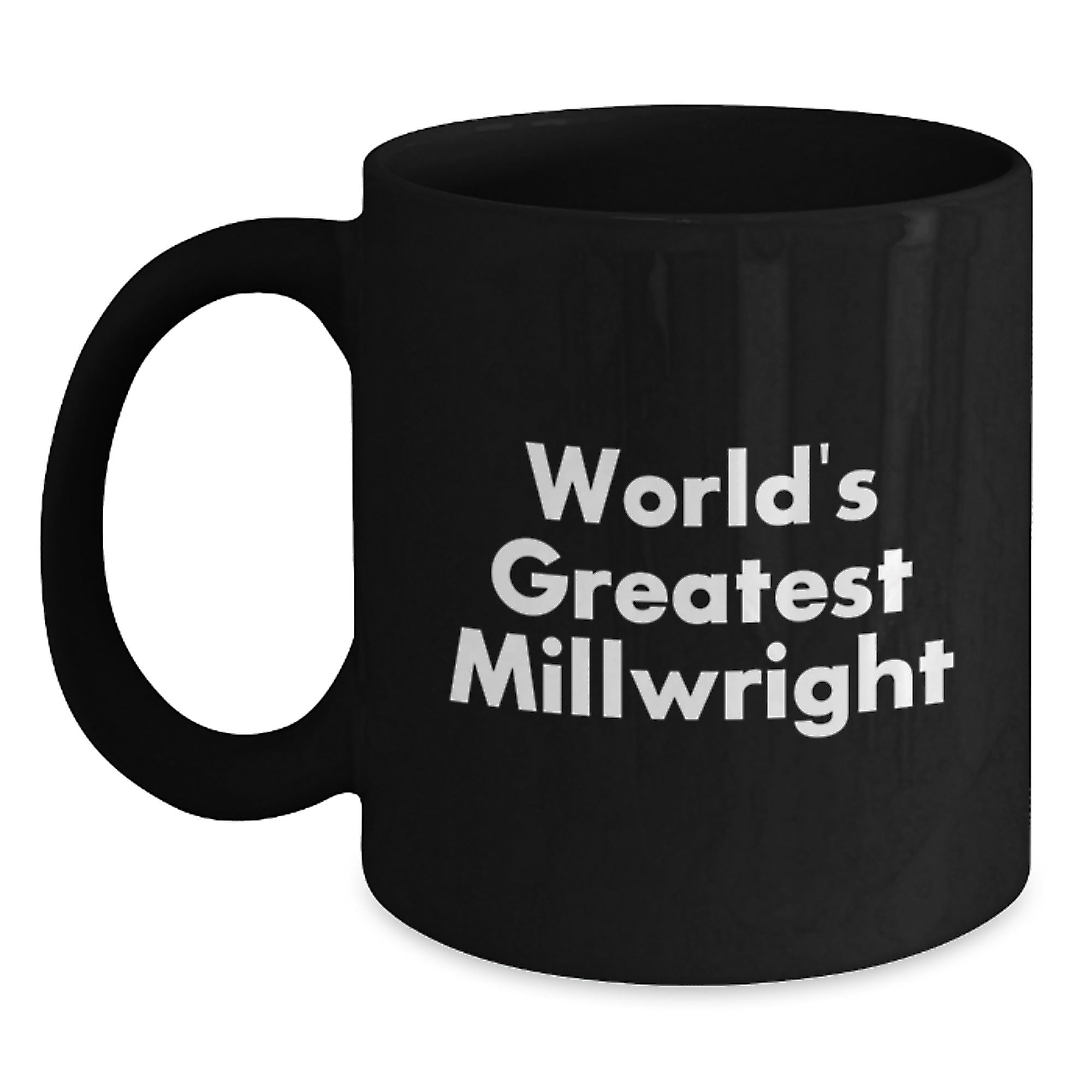 Funny Millwright Gifts World's Greatest Millwright Black Coffee Mugs, Gifts from Men, Women, or Friends, for Millwright, Men, or Women - Main