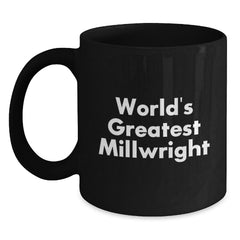 Funny Millwright Gifts World's Greatest Millwright Black Coffee Mugs, Gifts from Men, Women, or Friends, for Millwright, Men, or Women - Main