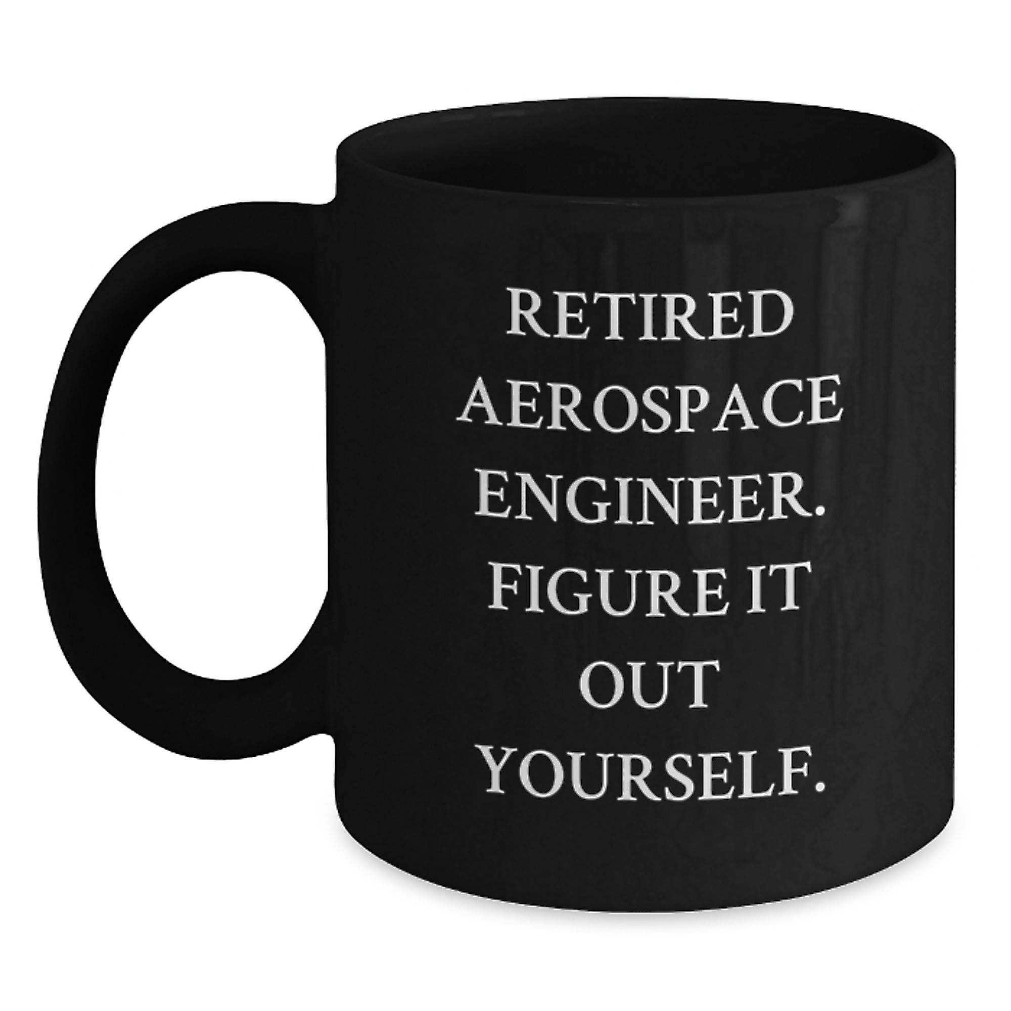Funny Aerospace Engineer Gifts from Friends for Men Black Coffee Mug - Retired Engineer Figure It Out Yourself - Main