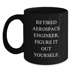 Funny Aerospace Engineer Gifts from Friends for Men Black Coffee Mug - Retired Engineer Figure It Out Yourself - Main