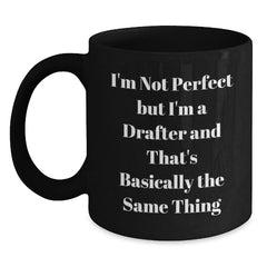 Funny Drafter Gifts for Him, Black Coffee Mug, Birthday Unique Gifts from Friends, 'I'm Not Perfect But I'm A Drafter And That's Basically The Same Thing' Quote, Drafter Mug - Main