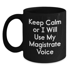 Funny Magistrate Gifts for Men, Black Coffee Mug with Keep Calm Or I Will Use My Magistrate Voice Quote, Perfect for Christmas Unique Gifts from Friends and Family - Main