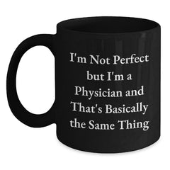 Funny Physician Gifts from Friends, Birthday Unique Gifts for Men, Women, Coworkers, Family - I'm Not Perfect But I'm A Physician And That's Basically The Same Thing Quote Black Coffee Mug - Main