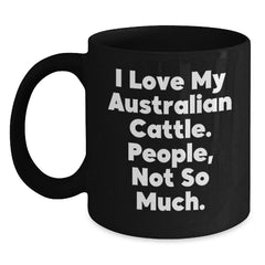 Australian Cattle Dog Lover's Funny Quote Black Coffee Mug Gifts for Men from Friends on Birthday, 'I Love My Australian Cattle. People, Not So Much.' - Main