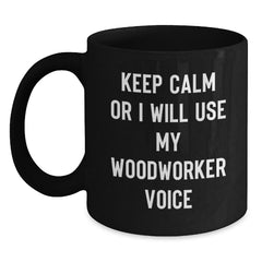Funny Woodworker Gifts from Friends for Men - Black Coffee Mug - Keep Calm Or I Will Use My Woodworker Voice - Main