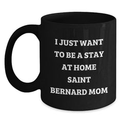 Saint Bernard Dog Lover Funny Quote Gift for Men or Women - I Just Want To Be A Stay At Home Saint Bernard Mom Birthday Mug from Mom to Daughter or Friend - Main