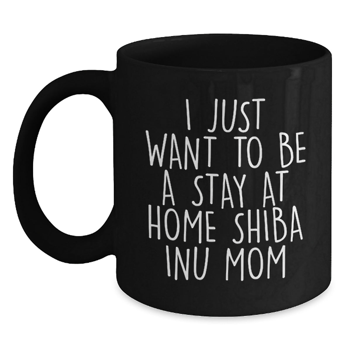 Shiba Inu Dog Mom Funny Christmas Unique Gifts from Friends for Women, Black Coffee Mug, 'I Just Want To Be A Stay At Home Shiba Inu Mom' - Main