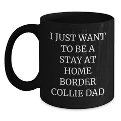 Funny Border Collie Dad Gifts for Men - 'I Just Want To Be A Stay At Home Border Collie Dad' Black Coffee Mug for Graduation Unique Gifts from Friends to Family - Main