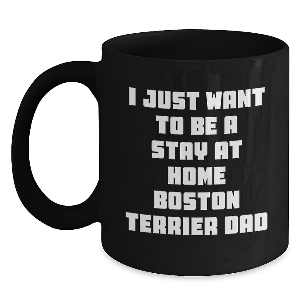 Funny Boston Terrier Dad Gifts from Friends - I Just Want To Be A Stay At Home Dad - Graduation Unique Gifts for Boston Terrier Dog Lovers - Main