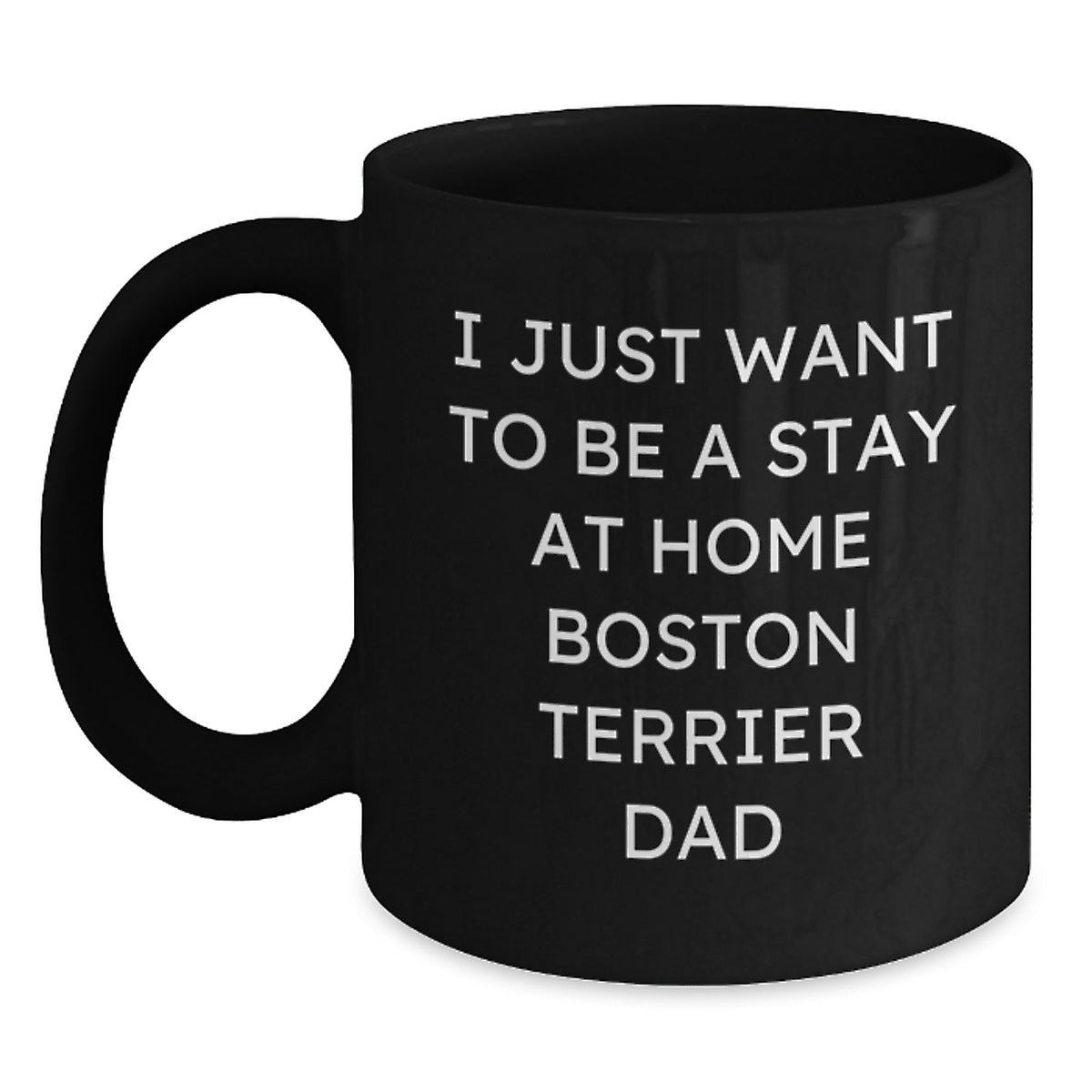 Boston Terrier Dad's Funny Graduation Gift Idea, I Just Want To Be A Stay At Home Dad, Black Coffee Mug, Gifts for Men from Family - Main