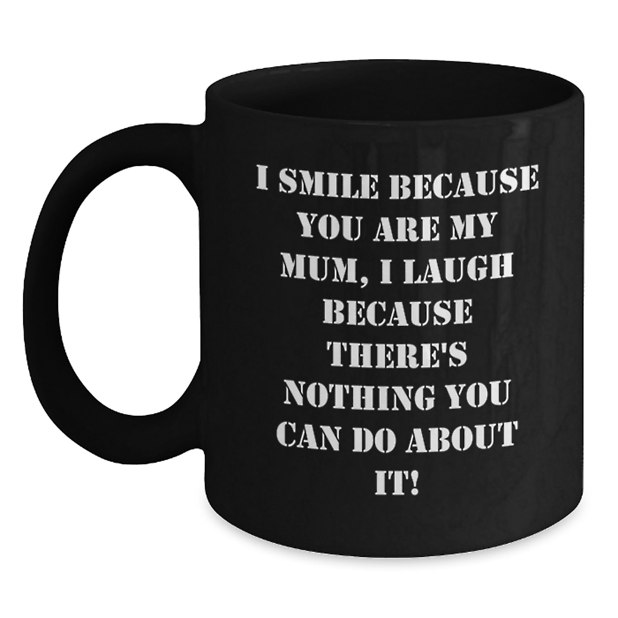 Funny Mum Gifts Black Coffee Mugs I Smile Because You Are My Mum, I Laugh Because There's Nothing You Can Do About It! - Main