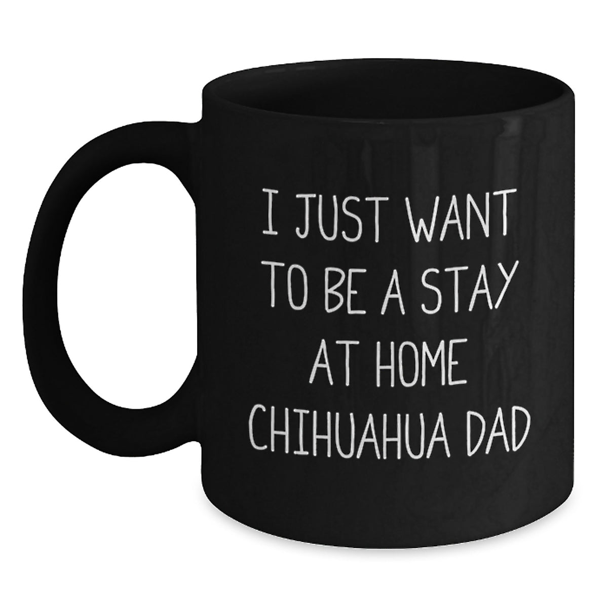 Funny Chihuahua Dog Dad Gifts from Men to Graduation Unique Gifts for Chihuahua Dog Lovers, 'I Just Want To Be A Stay At Home Chihuahua Dad' Quote on Black Coffee Mug, 11oz or 15oz Capacity - Main