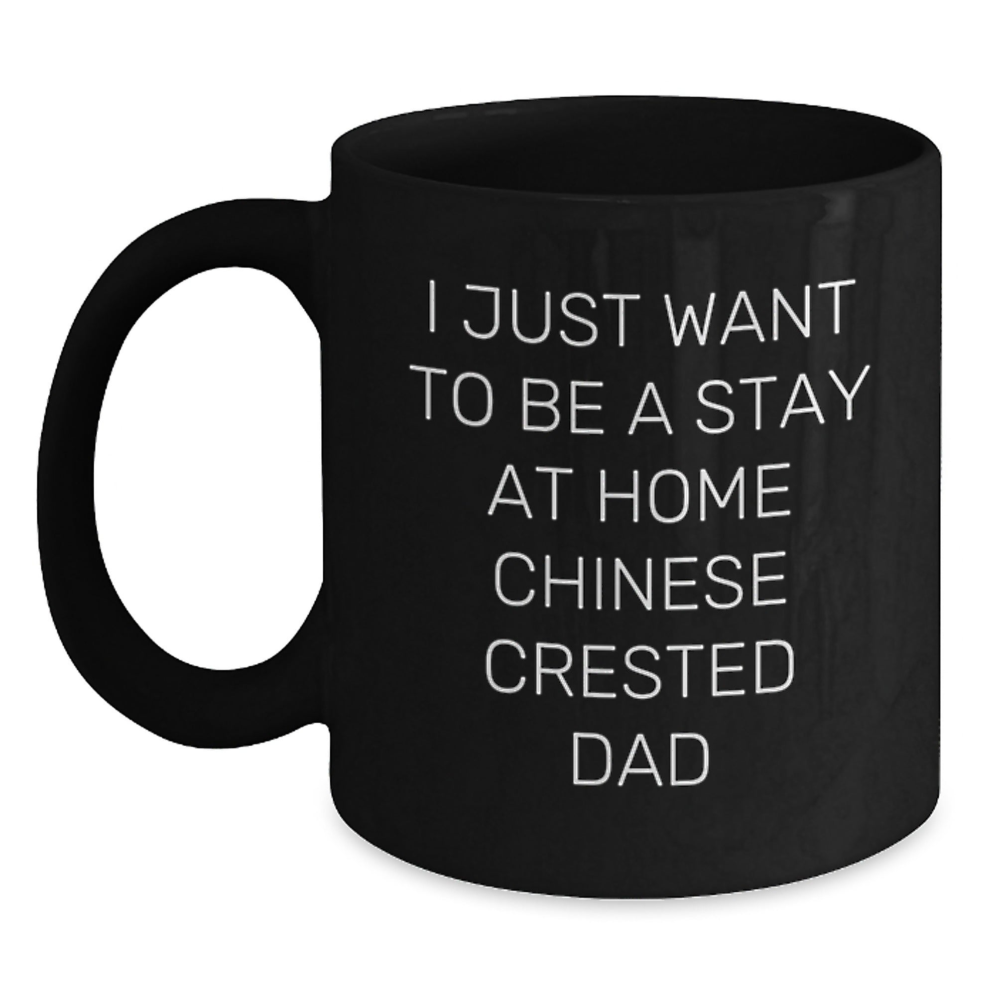 Chinese Crested Dog Lovers Funny Gifts from Dad, Black Coffee Mug for Chinese Crested Dog Owners, Perfect Men's Graduation Unique Gifts, I Just Want To Be A Stay At Home Chinese Crested Dad - Main