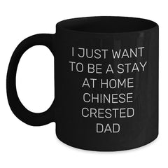 Chinese Crested Dog Lovers Funny Gifts from Dad, Black Coffee Mug for Chinese Crested Dog Owners, Perfect Men's Graduation Unique Gifts, I Just Want To Be A Stay At Home Chinese Crested Dad - Main