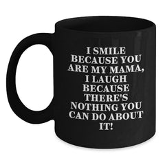 Funny Mama Gifts from Men to Mama, Black Coffee Mug with Christmas Unique Gifts, I Smile Because You Are My Mama, I Laugh Because There's Nothing You Can Do About It! - Main
