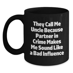 Funny Uncle Gifts from Family - Black Coffee Mug 'They Call Me Uncle Because Partner In Crime Makes Me Sound Like A Bad Influence' Valentine's Unique Gifts for Uncle - Main