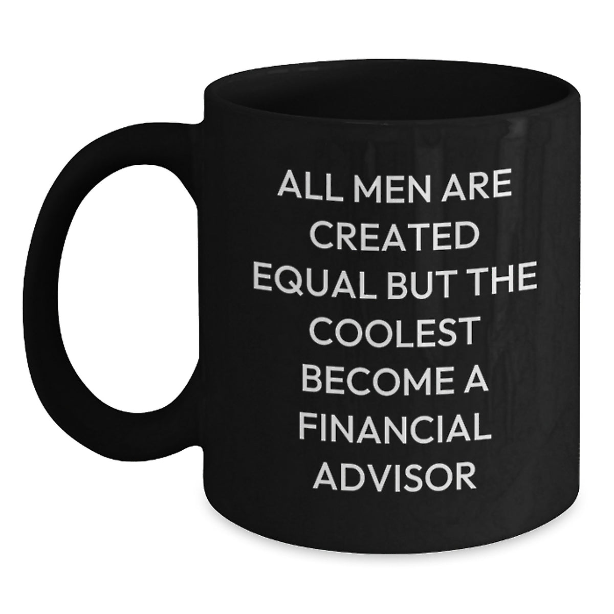 Gifts for Financial Advisors, Funny 'All Men Are Created Equal But The Coolest Become A Financial Advisor' Black Coffee Mugs, Unique Christmas Unique Gifts from Friends - Main
