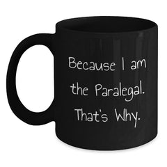 Paralegal Funny Gifts, 'Because I Am The Paralegal. That's Why.' Black Coffee Mug, Birthday Unique Gifts from Family Friends to Coworkers - Main
