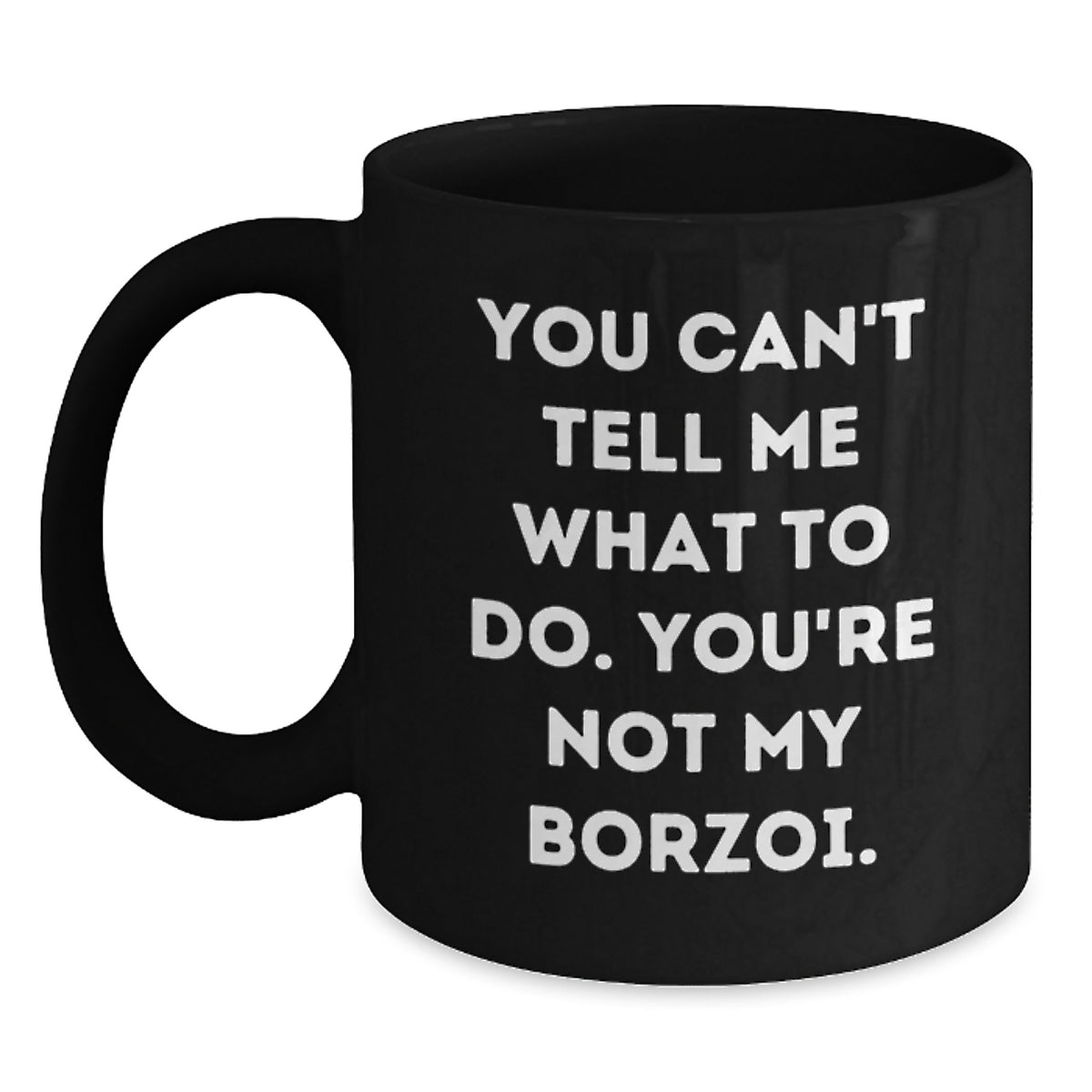 Funny Borzoi Dog Valentine's Gifts from Men, Women, Friends, Family - 'You Can't Tell Me What To Do. You're Not My Borzoi.' Black Coffee Mug - Main