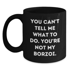 Funny Borzoi Dog Valentine's Gifts from Men, Women, Friends, Family - 'You Can't Tell Me What To Do. You're Not My Borzoi.' Black Coffee Mug - Main