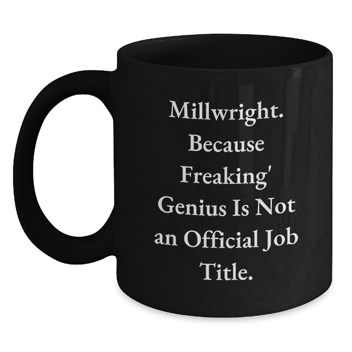 Funny Millwright Gifts from Family for Millwright Men - Millwright Black Coffee Mug - Because Freaking' genius Is Not An Official Job Title. - Main