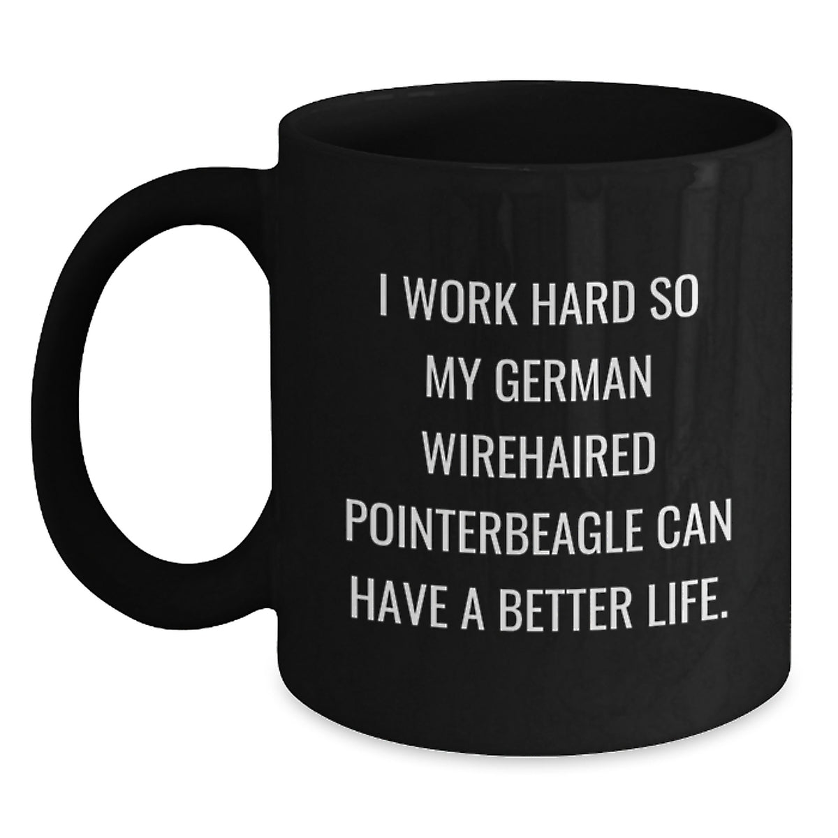 Funny German Wirehaired Pointer Dog Lover Gifts from Men to Men for Valentine's Unique Black Coffee Mugs, I Work Hard So My German Wirehaired Pointer Can Have A Better Life, Ideal Gift - Main