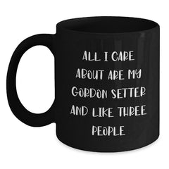 Funny Gordon Setter Dog Gifts from Friends for Valentine's - Black Coffee Mug - 'All I Care About Are My Gordon Setter And Like Three People' - Main