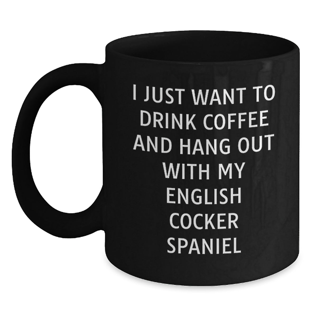 Funny English Cocker Spaniel Dog Lover Gifts from Men, Women, or Friends - Black Coffee Mug for English Cocker Spaniel Dog Owners' Birthday - I Just Want To Drink Coffee - Main