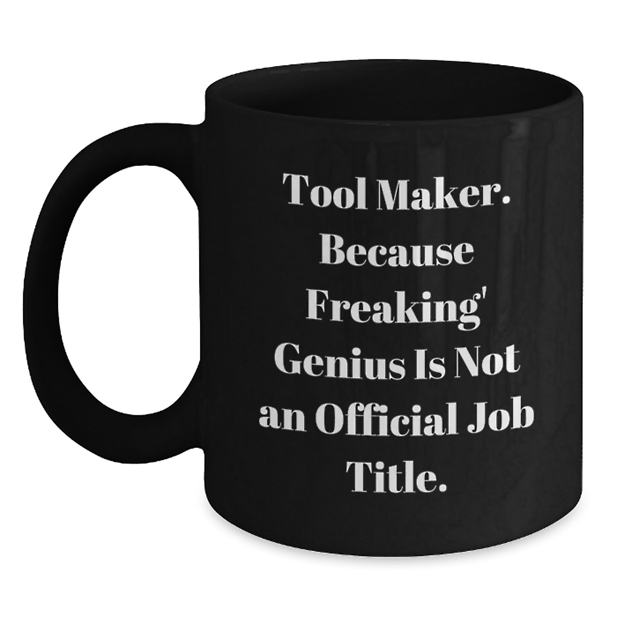 Funny Tool Maker Gifts for Him, Black Coffee Mug with 'Tool Maker. Because Freaking' genius Is Not An Official Job Title. Gifts from Friends to Family - Main