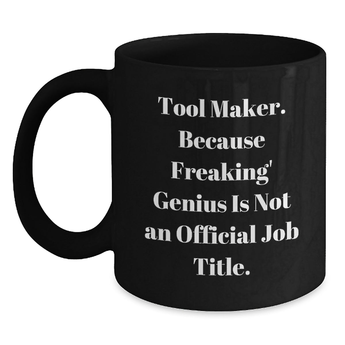 Funny Tool Maker Gifts for Him, Black Coffee Mug with 'Tool Maker. Because Freaking' genius Is Not An Official Job Title. Gifts from Friends to Family - Main