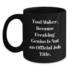 Funny Tool Maker Gifts for Him, Black Coffee Mug with 'Tool Maker. Because Freaking' genius Is Not An Official Job Title. Gifts from Friends to Family - Main