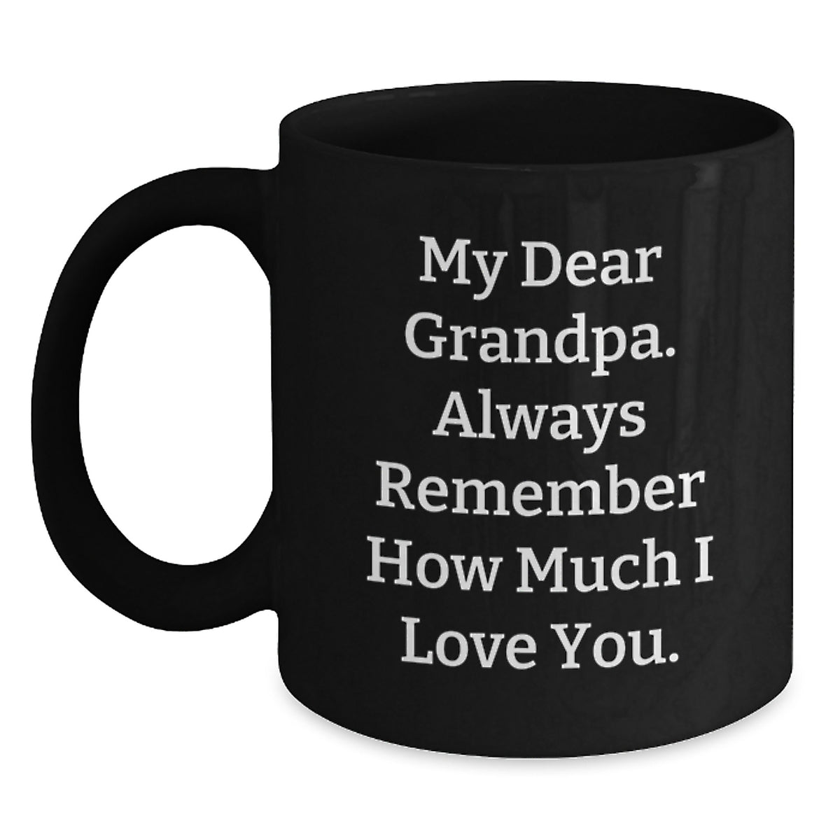 Funny Grandpa Gifts, Black Coffee Mug for Him, Christmas Unique Ideas from Family, 'My Dear Grandpa. Always Remember How Much I Love You.' - Main