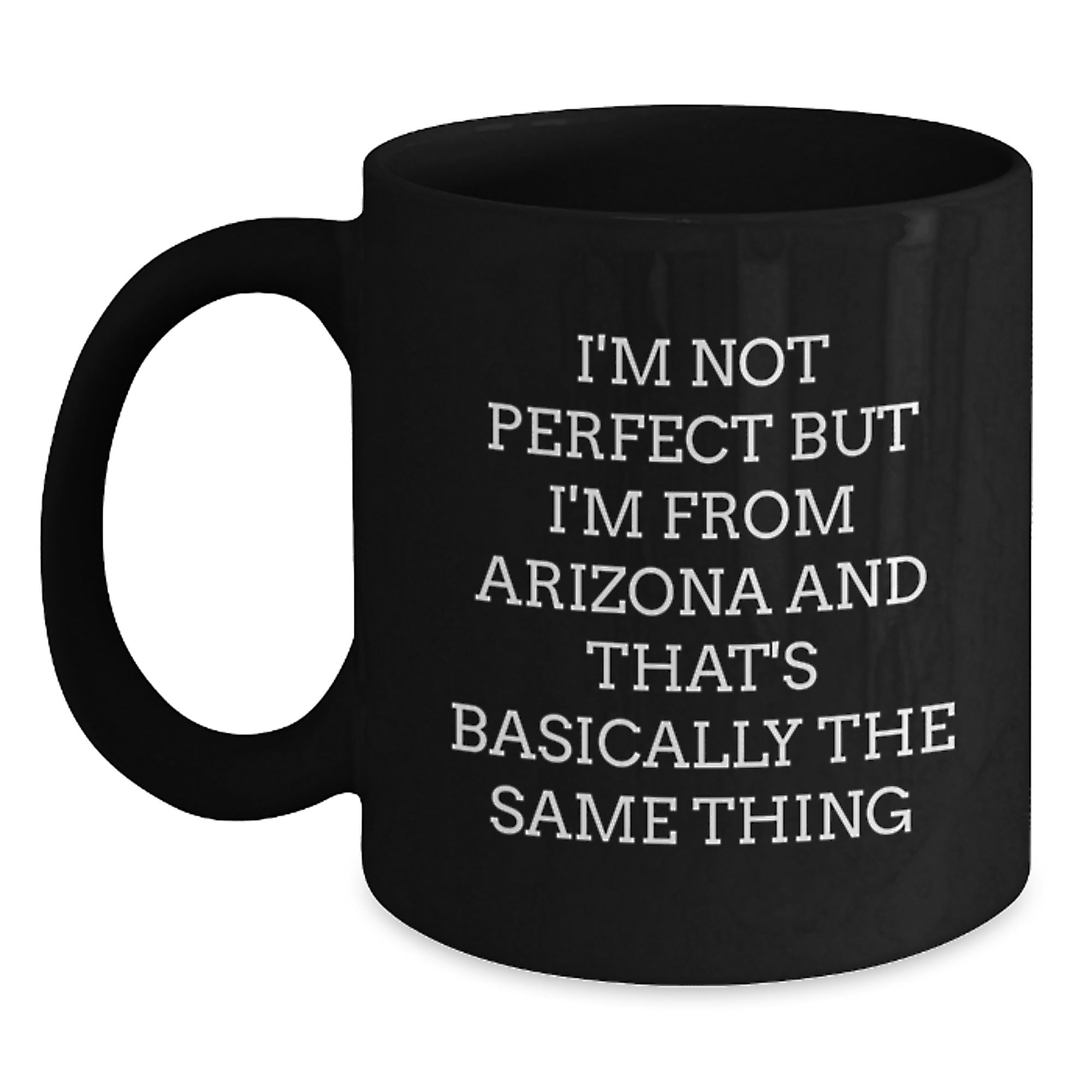 Funny Arizona Quotes Black Coffee Mugs Gifts from Friends for Birthday, 'I'm Not Perfect But I'm From Arizona And That's Basically The Same Thing', Unique Birthday Unique Gifts - Main