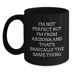 Funny Arizona Quotes Black Coffee Mugs Gifts from Friends for Birthday, 'I'm Not Perfect But I'm From Arizona And That's Basically The Same Thing', Unique Birthday Unique Gifts - Main