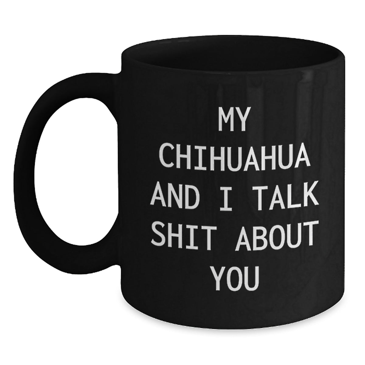 Funny Chihuahua Dog Gifts for Men, Women, Friends, Coworkers - Birthday Unique Gifts from Family, Chihuahua Dog Lovers, My Chihuahua And I Talk Shit About You Quote Black Coffee Mug, 11oz or 15oz - Main