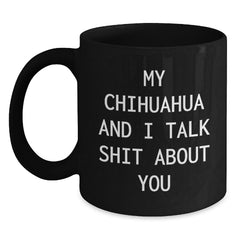 Funny Chihuahua Dog Gifts for Men, Women, Friends, Coworkers - Birthday Unique Gifts from Family, Chihuahua Dog Lovers, My Chihuahua And I Talk Shit About You Quote Black Coffee Mug, 11oz or 15oz - Main