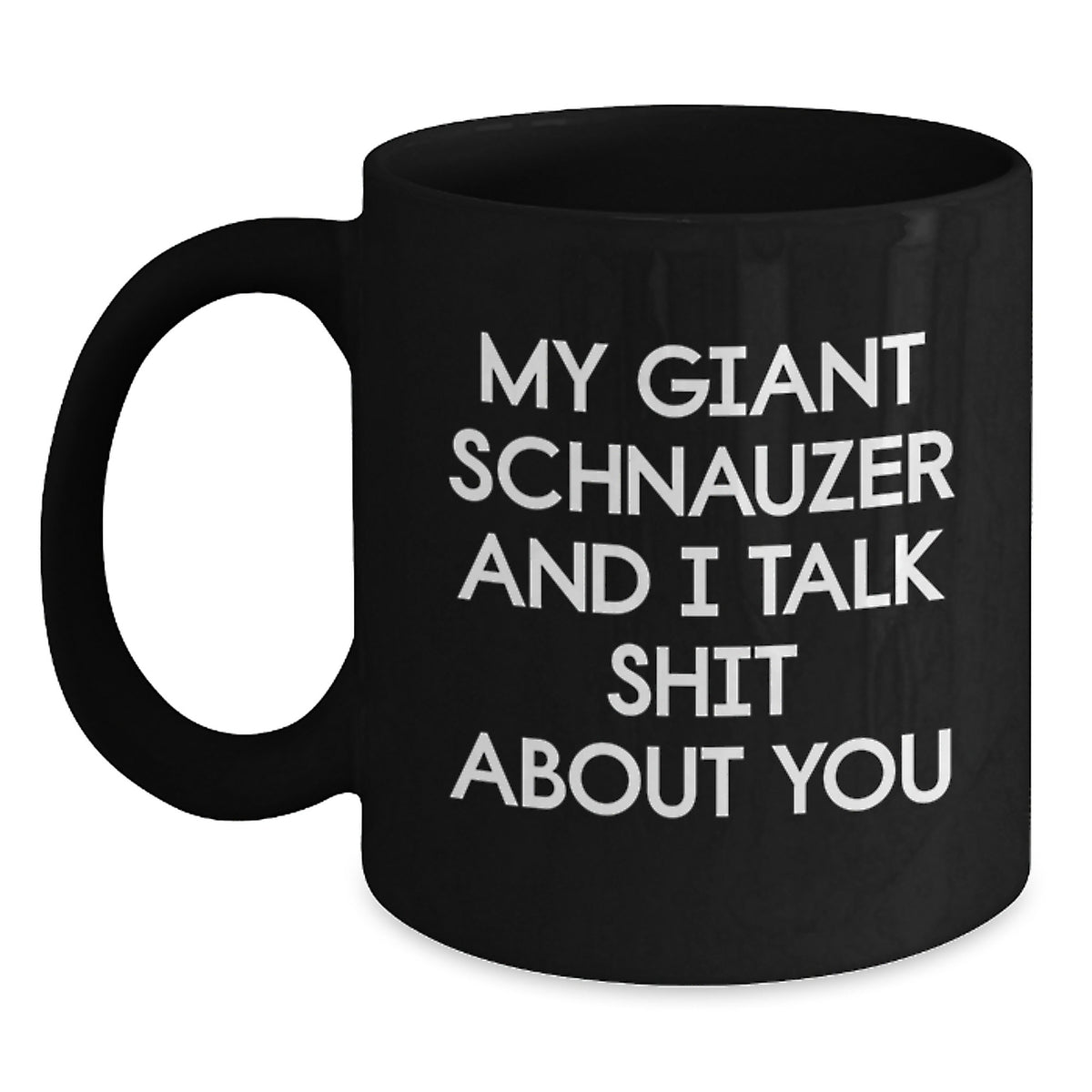 Funny Giant Schnauzer Dog Gifts for Men Women - Birthday Unique Mug - 'My Giant Schnauzer And I Talk Shit About You' Black Coffee Mug for Friends Family Coworkers - Main