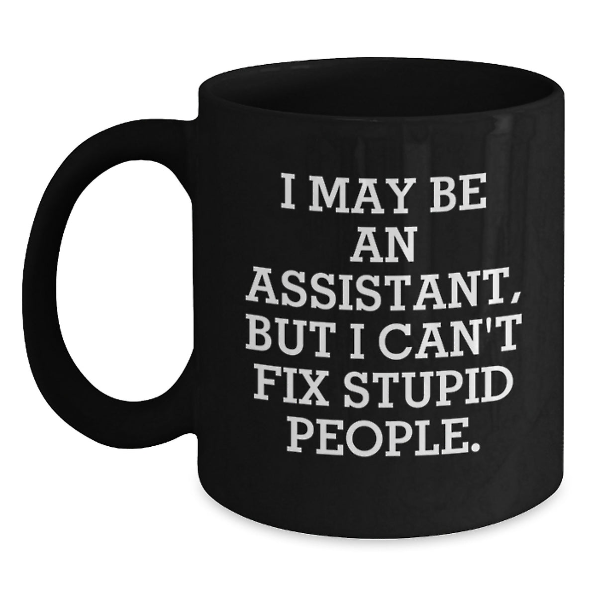Funny Assistant Gifts from Men for Assistant - I May Be An Assistant But I Cant Fix Stupid People Black Coffee Mug - Perfect for Christmas Unique Gifts - Main