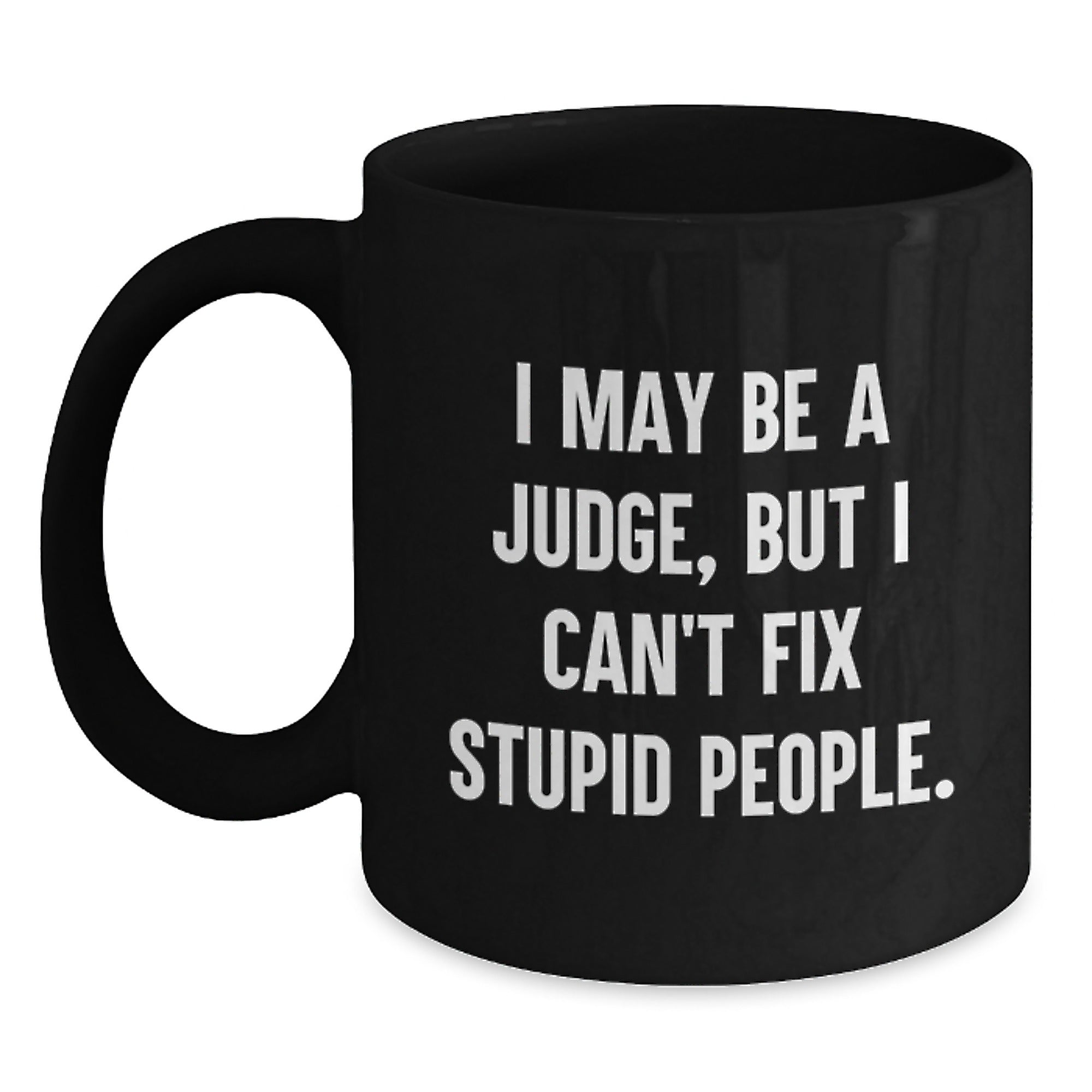Funny Judge Gifts for Him, Black Coffee Mug, 'I May Be A Judge, But I Can't Fix Stupid People', Christmas Unique Gifts from Friends to Family - Main