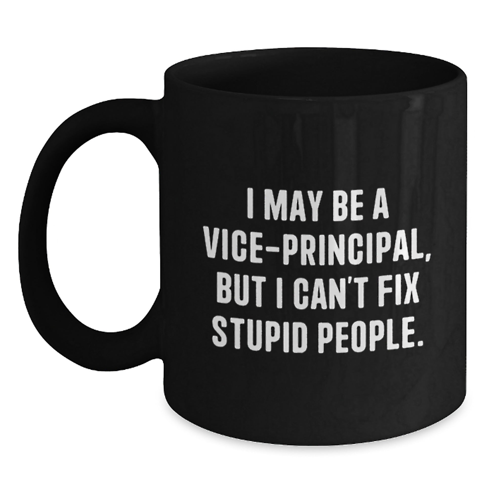 Funny Vice-principal Gifts from Friends Black Coffee Mugs for Vice-principal, Unique Christmas Unique Gifts, I May Be A Vice-principal, But I Can't Fix Stupid People. - Main