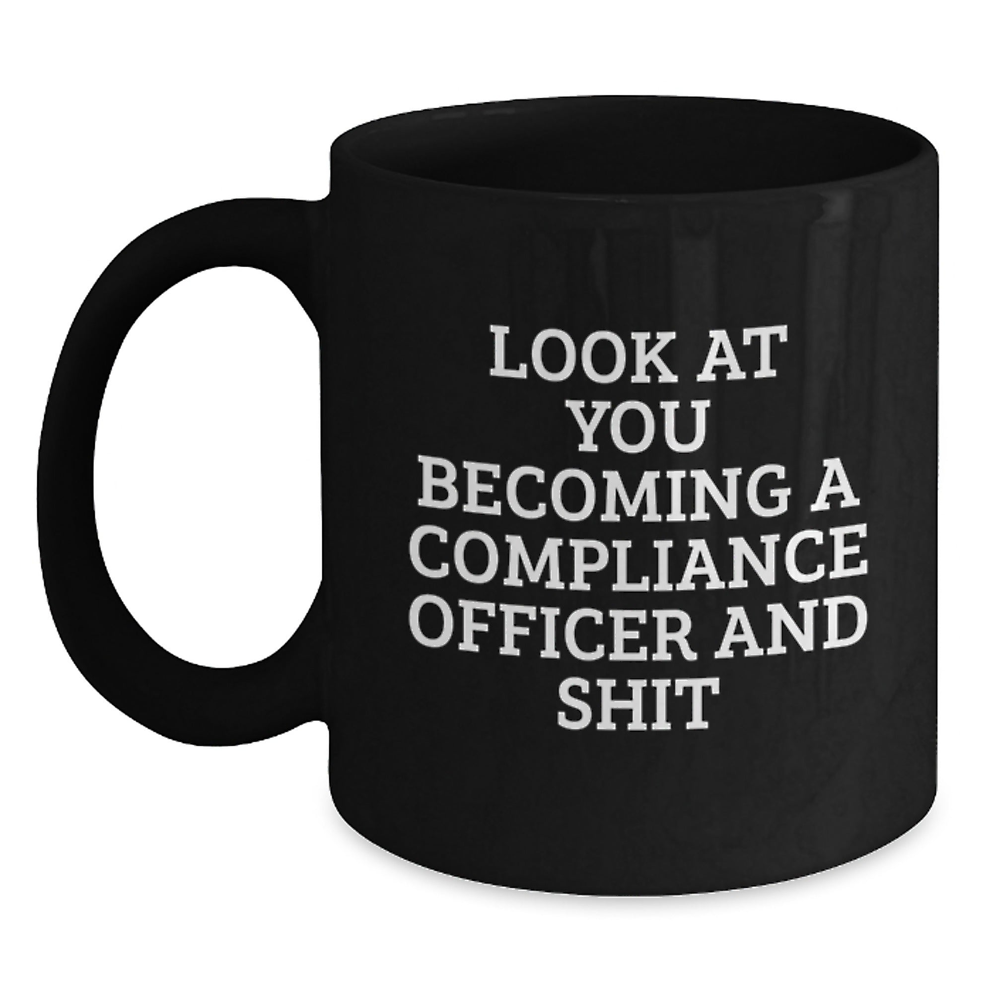 Compliance Officer Christmas Unique Gifts from Friends - Funny Black Coffee Mug - 'Look At You Becoming A Compliance Officer And Shit' - Main