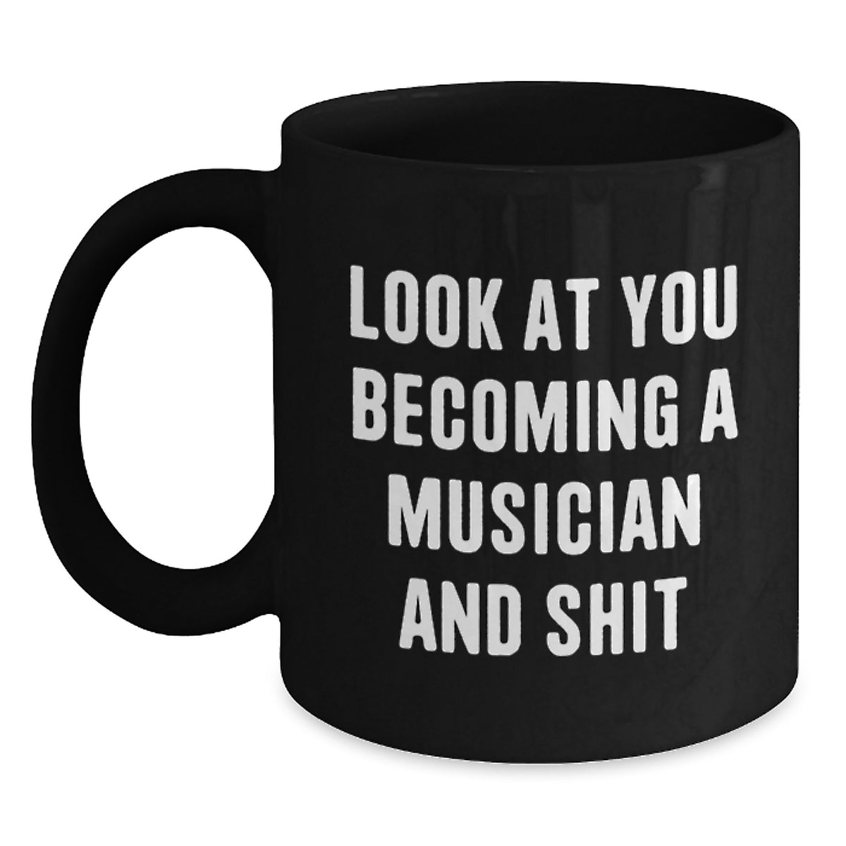 Funny Musician Christmas Unique Gifts from Friends Black Coffee Mugs - 'Look At You Becoming A Musician And Shit' - Main