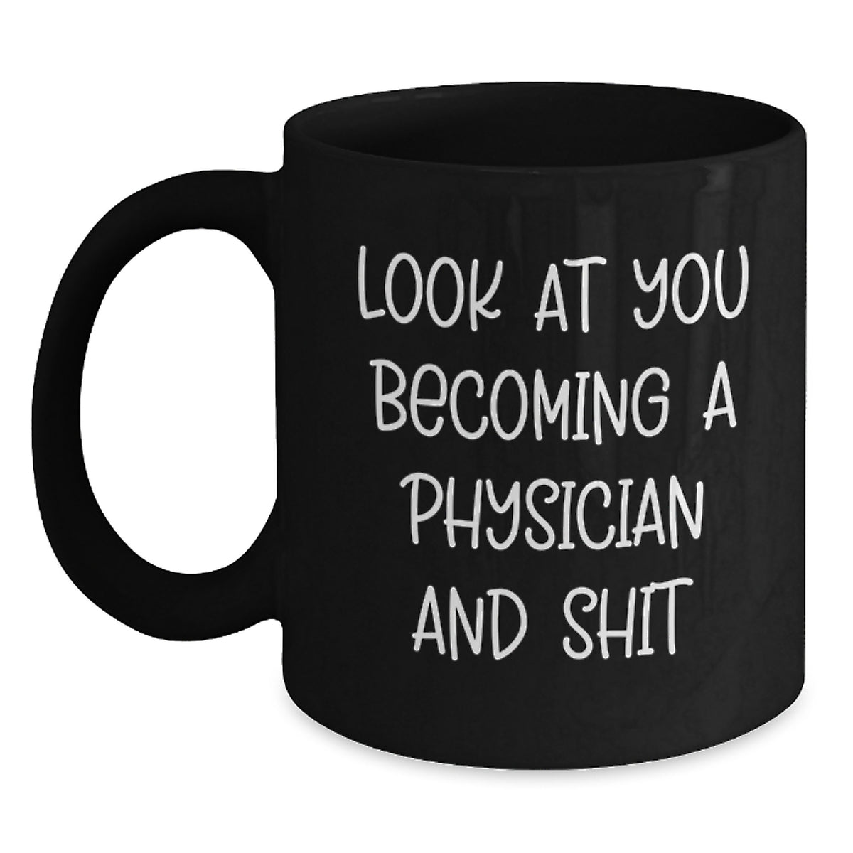 Funny Physicians Gifts from Men for Christmas Unique Black Coffee Mugs, 
Physician Quotes, Look At You Becoming A Physician And Shit, Black Coffee Mug - Main