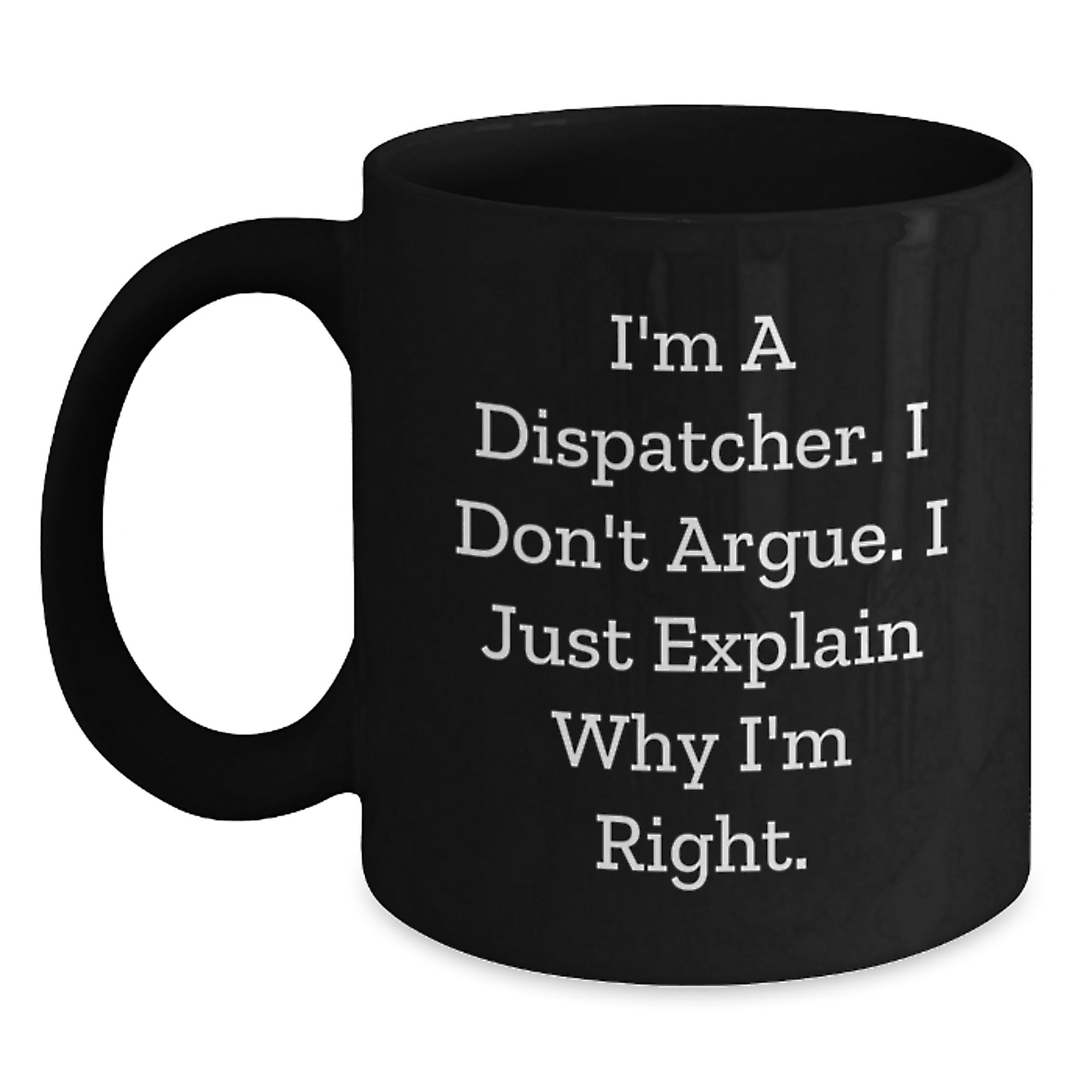 Funny Dispatcher Gifts for Colleagues - I'm A Dispatcher, I Don't Argue, Black Coffee Mug for Dispatchers Unique Christmas Memorable Presents - Main