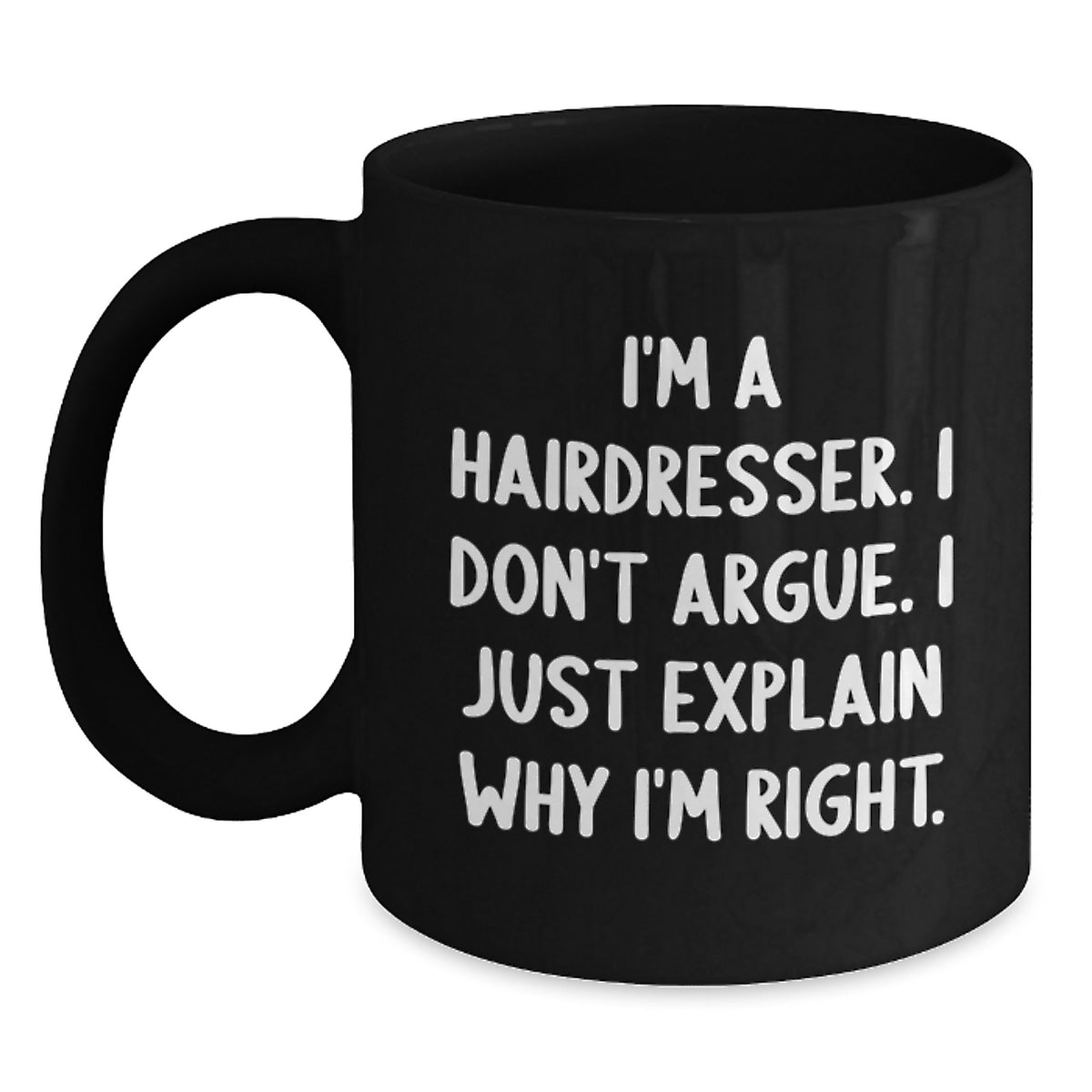 Funny Hairdresser Gifts for Men, Women, or Friends - Black Coffee Mug with 'I'm A Hairdresser. I Don't Argue. I Just Explain Why I'm Right.' Quote for Christmas Unique Gifts from Family - Main