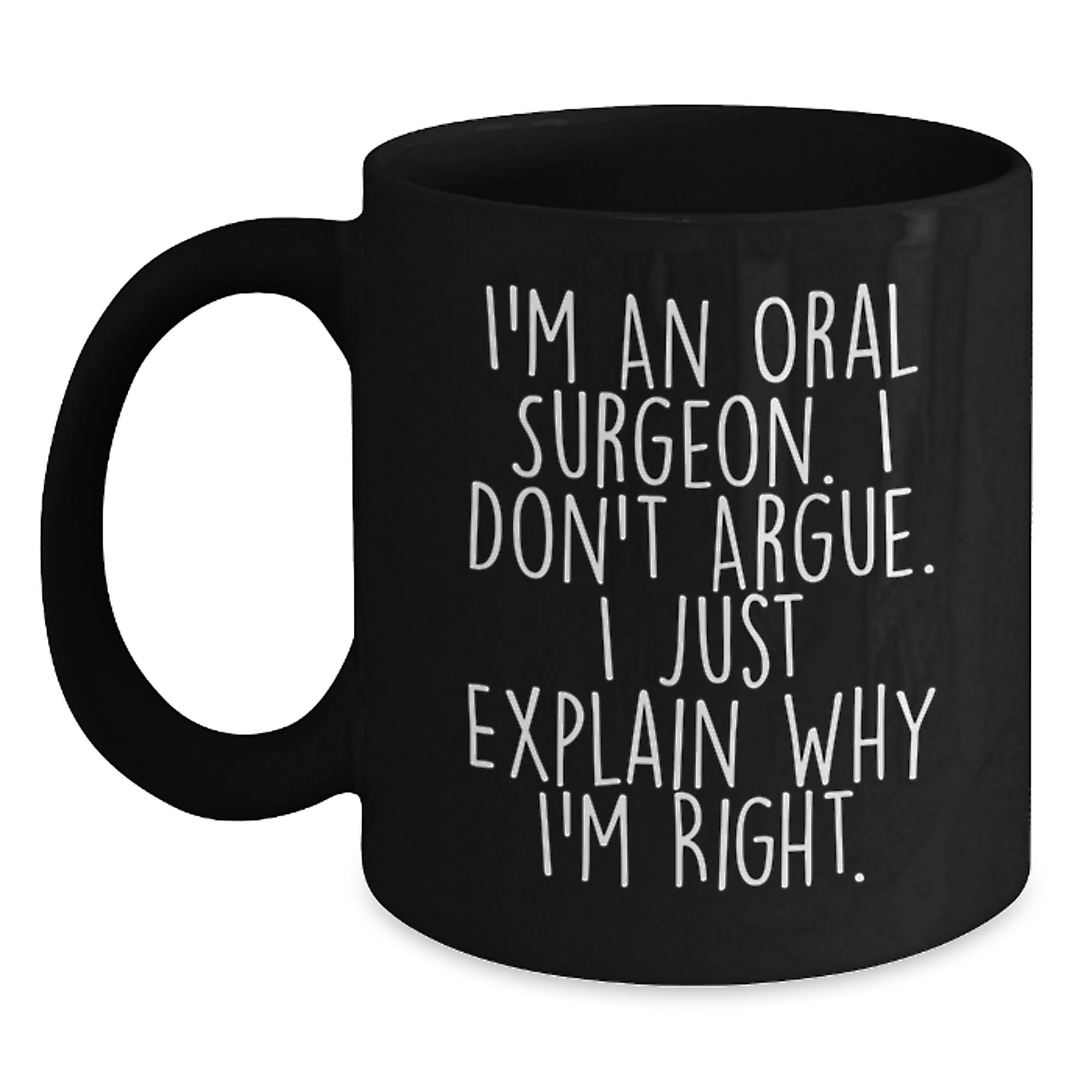 Funny Oral Surgeon Gifts, Christmas Unique Mugs for Friends from Men, Black Coffee Mug, I'm An Oral Surgeon. I Don't Argue. I Just Explain Why I'm Right. - Main