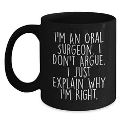 Funny Oral Surgeon Gifts, Christmas Unique Mugs for Friends from Men, Black Coffee Mug, I'm An Oral Surgeon. I Don't Argue. I Just Explain Why I'm Right. - Main